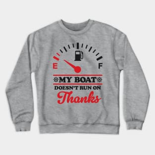 Boating Humor: My Boat Doesn't Run On Thanks Crewneck Sweatshirt